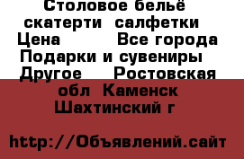 Столовое бельё, скатерти, салфетки › Цена ­ 100 - Все города Подарки и сувениры » Другое   . Ростовская обл.,Каменск-Шахтинский г.